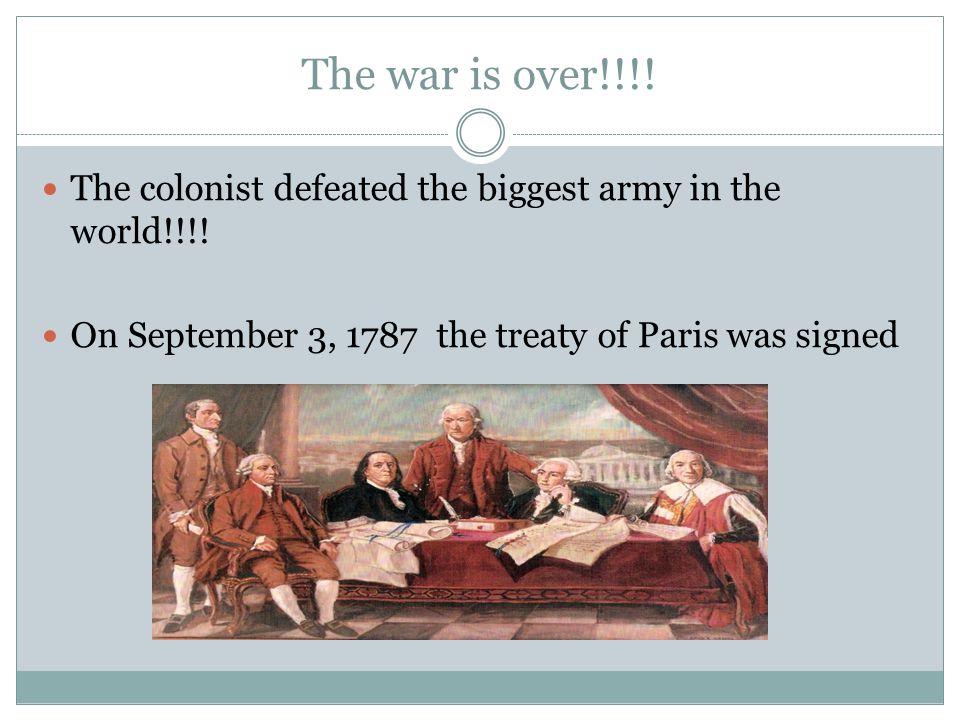 The war is over!!!. The colonist defeated the biggest army in the world!!!.