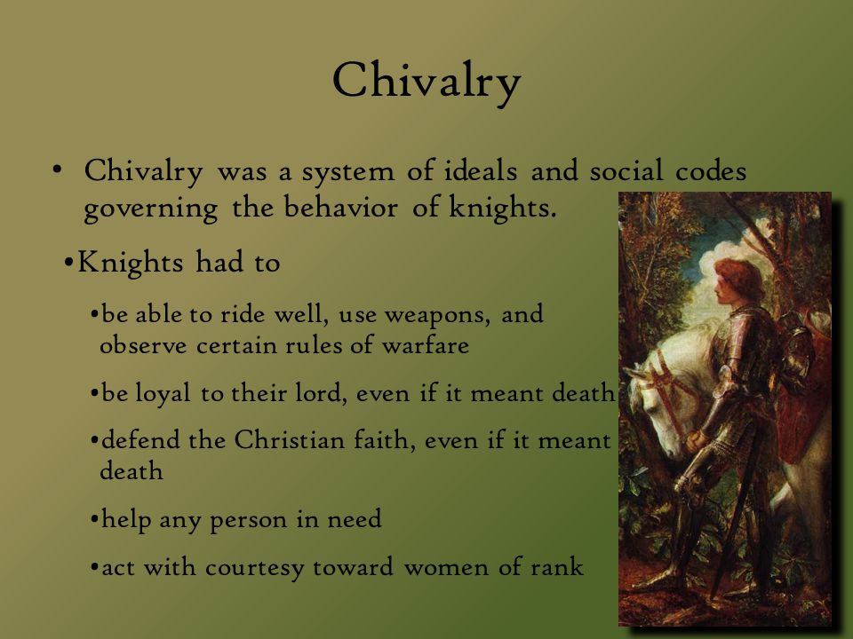 Chivalry Chivalry was a system of ideals and social codes governing the behavior of knights. Knights had to.