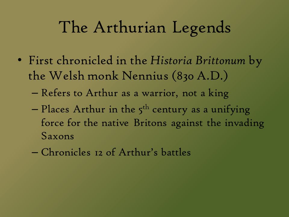 The Arthurian Legends First chronicled in the Historia Brittonum by the Welsh monk Nennius (830 A.D.)