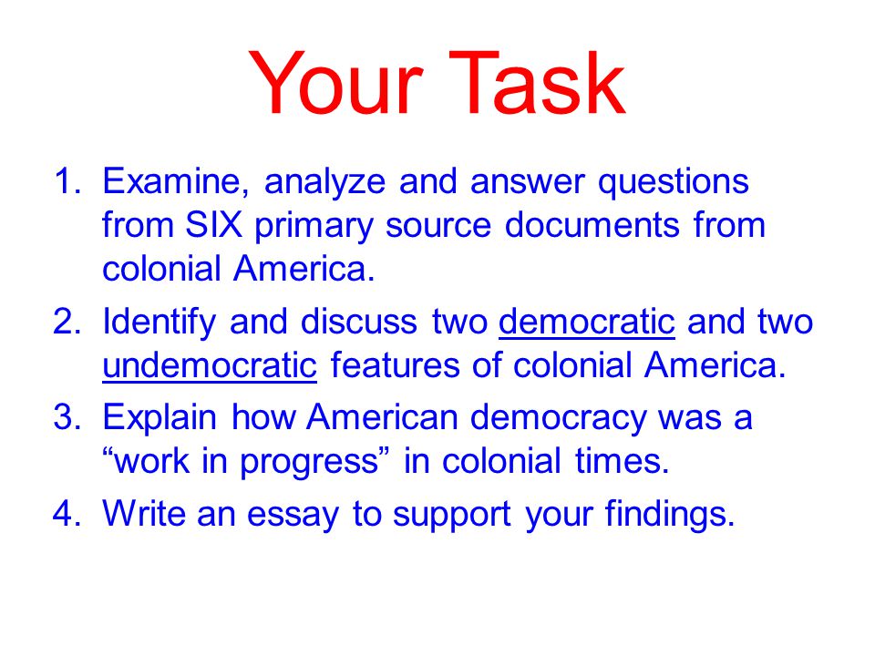 Your Task Examine, analyze and answer questions from SIX primary source documents from colonial America.