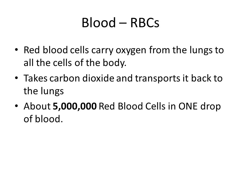 Blood – RBCs Red blood cells carry oxygen from the lungs to all the cells of the body. Takes carbon dioxide and transports it back to the lungs.
