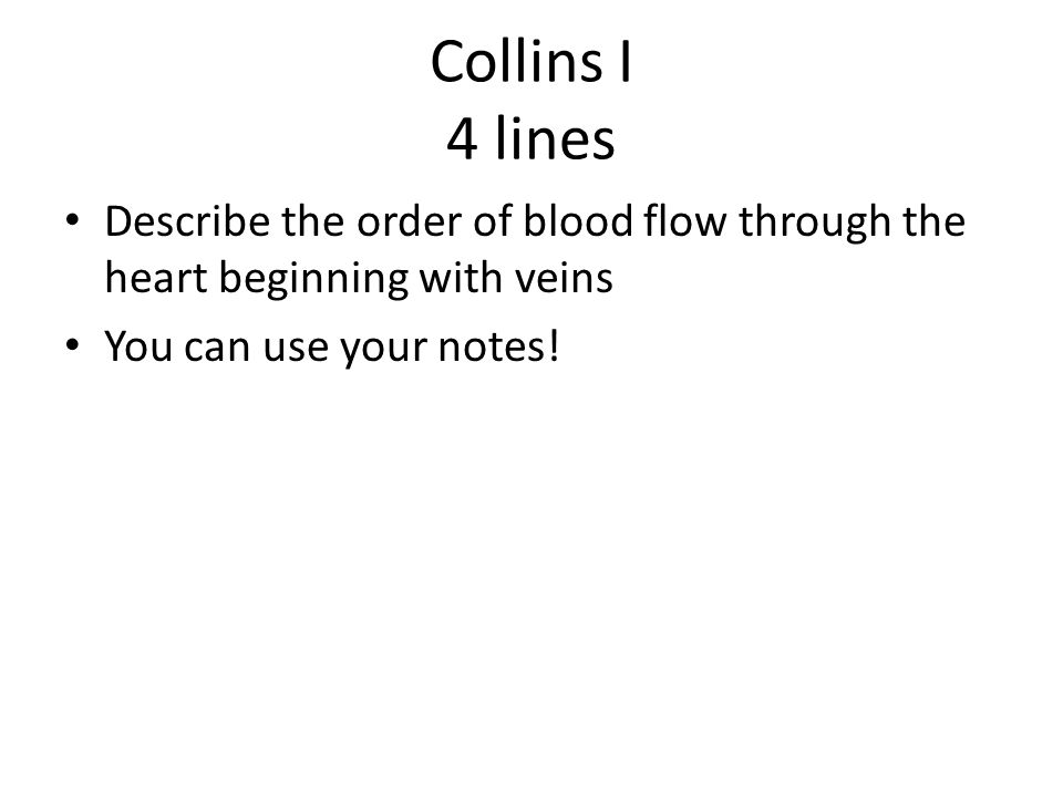 Collins I 4 lines Describe the order of blood flow through the heart beginning with veins.