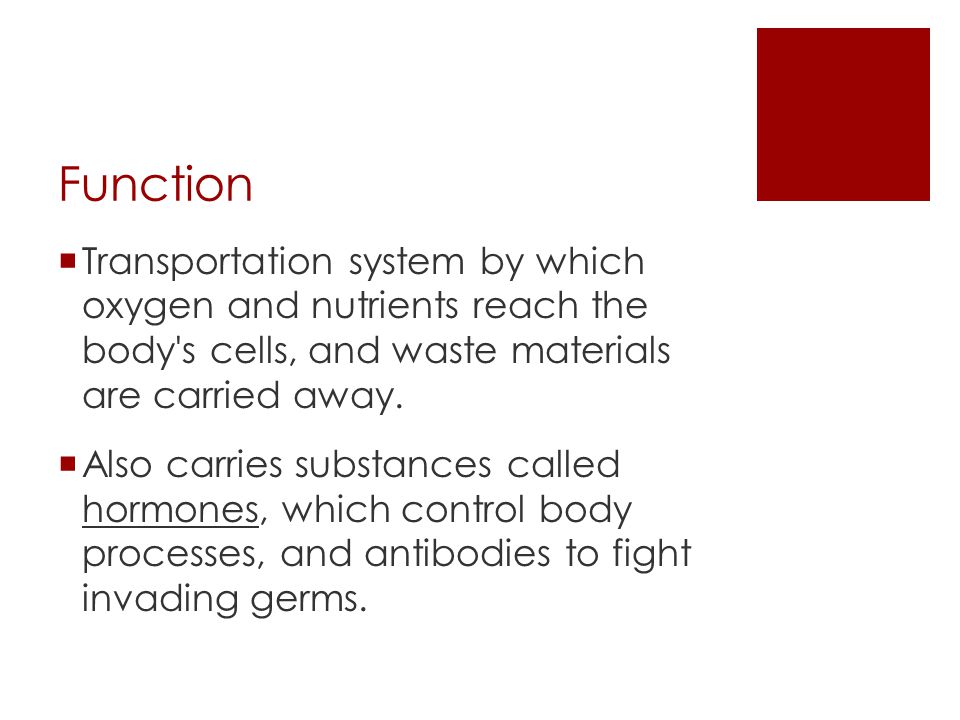 Function Transportation system by which oxygen and nutrients reach the body s cells, and waste materials are carried away.