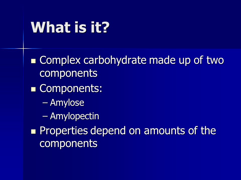 What is it Complex carbohydrate made up of two components Components: