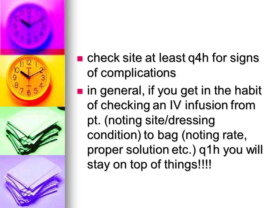 check site at least q4h for signs of complications