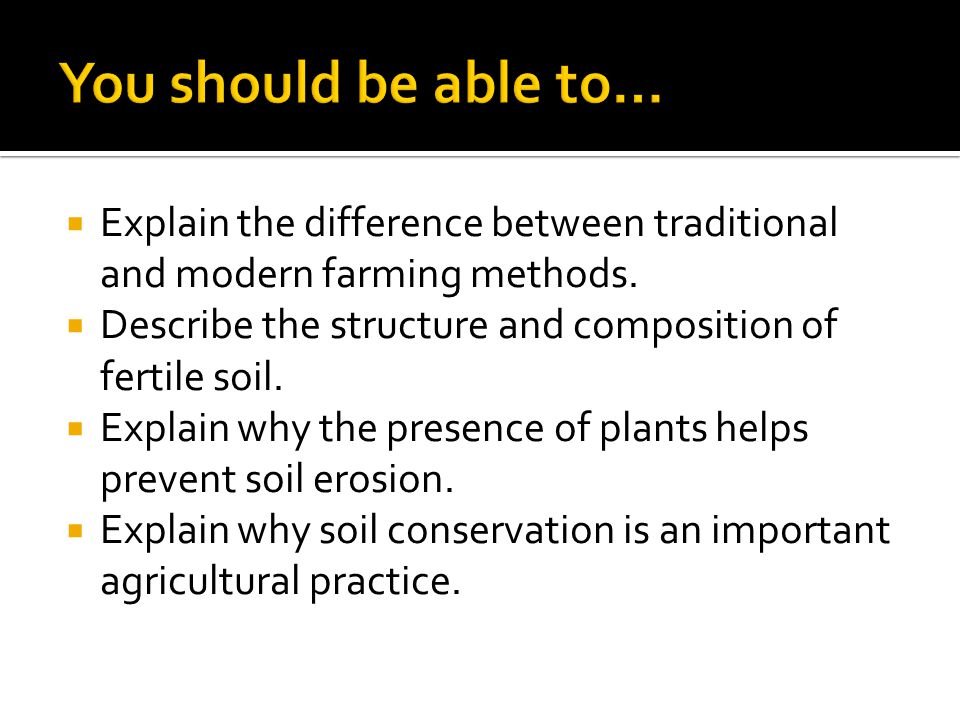 You should be able to… Explain the difference between traditional and modern farming methods.