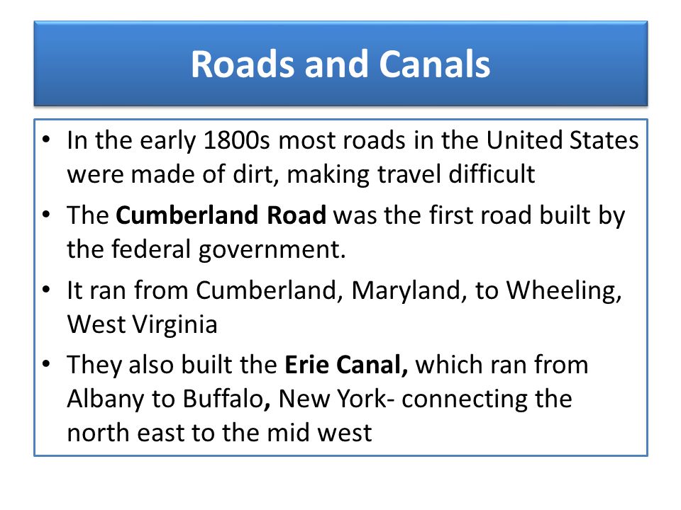 Roads and Canals In the early 1800s most roads in the United States were made of dirt, making travel difficult.