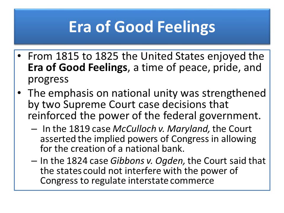 Era of Good Feelings From 1815 to 1825 the United States enjoyed the Era of Good Feelings, a time of peace, pride, and progress.