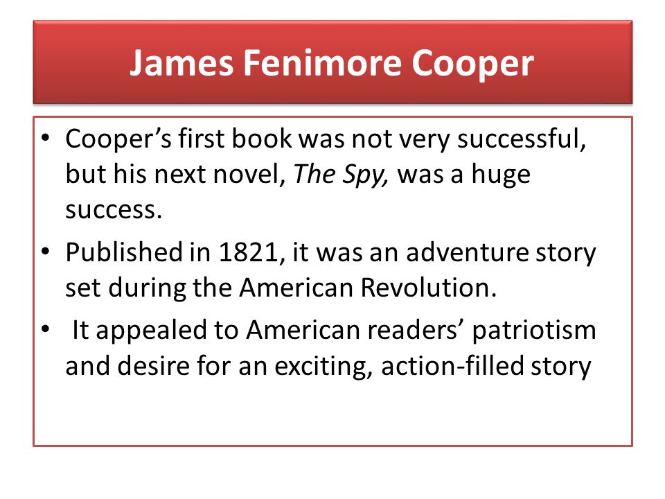 James Fenimore Cooper Cooper’s first book was not very successful, but his next novel, The Spy, was a huge success.