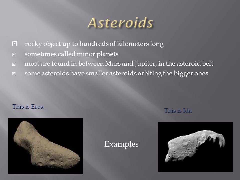 Asteroids rocky object up to hundreds of kilometers long Examples