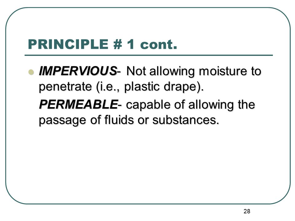 PRINCIPLE # 1 cont. IMPERVIOUS- Not allowing moisture to penetrate (i.e., plastic drape).