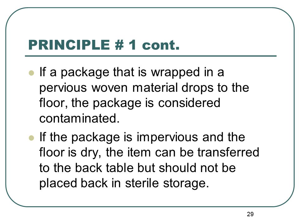 PRINCIPLE # 1 cont. If a package that is wrapped in a pervious woven material drops to the floor, the package is considered contaminated.