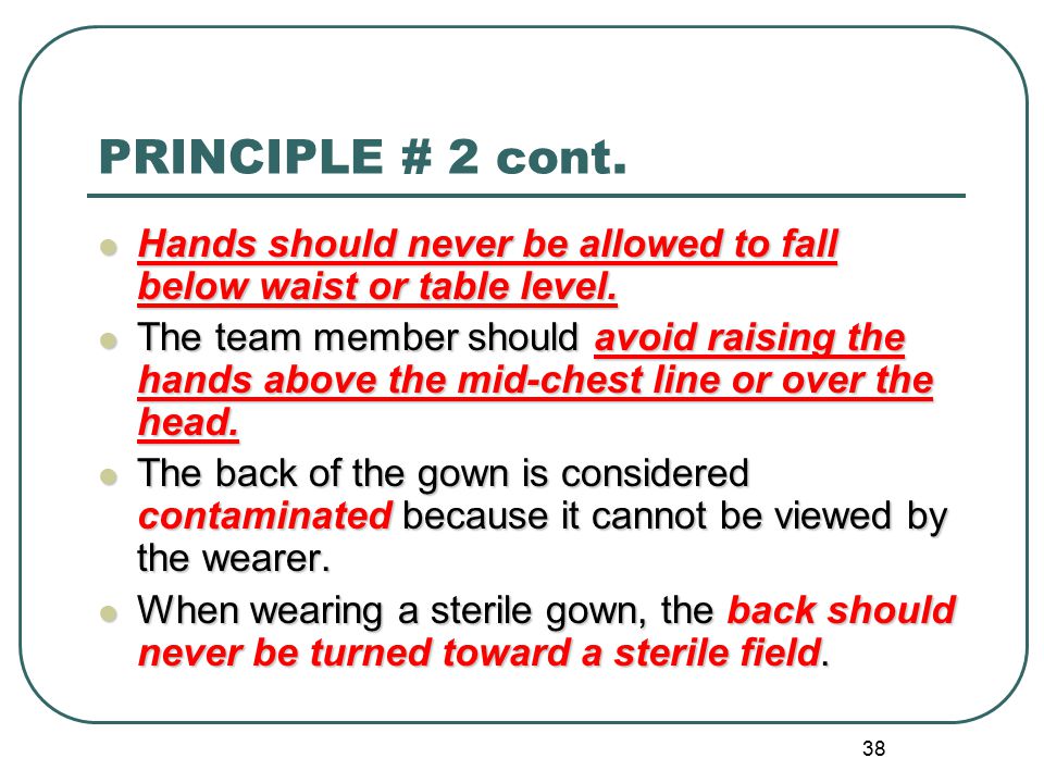 PRINCIPLE # 2 cont. Hands should never be allowed to fall below waist or table level.