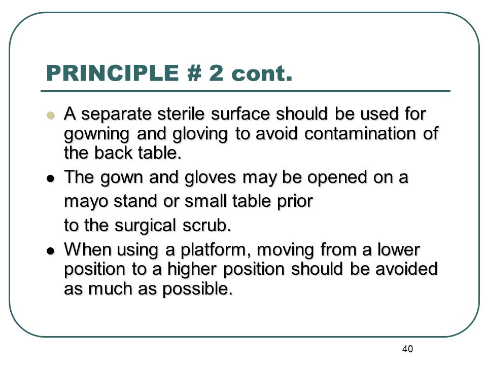 PRINCIPLE # 2 cont. A separate sterile surface should be used for gowning and gloving to avoid contamination of the back table.