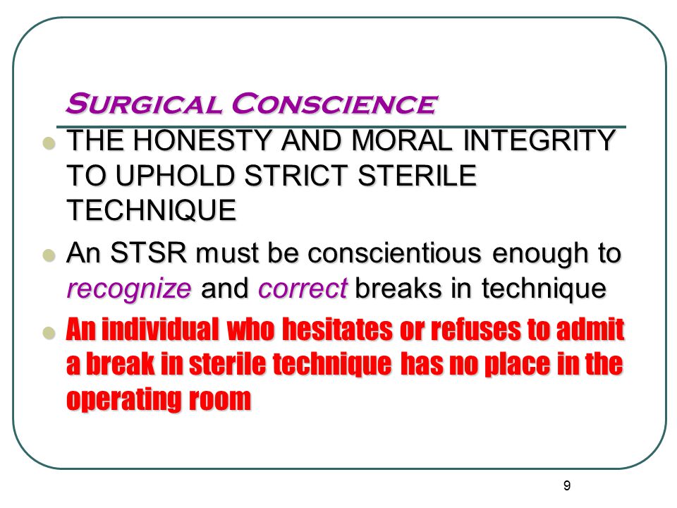 Surgical Conscience THE HONESTY AND MORAL INTEGRITY TO UPHOLD STRICT STERILE TECHNIQUE.