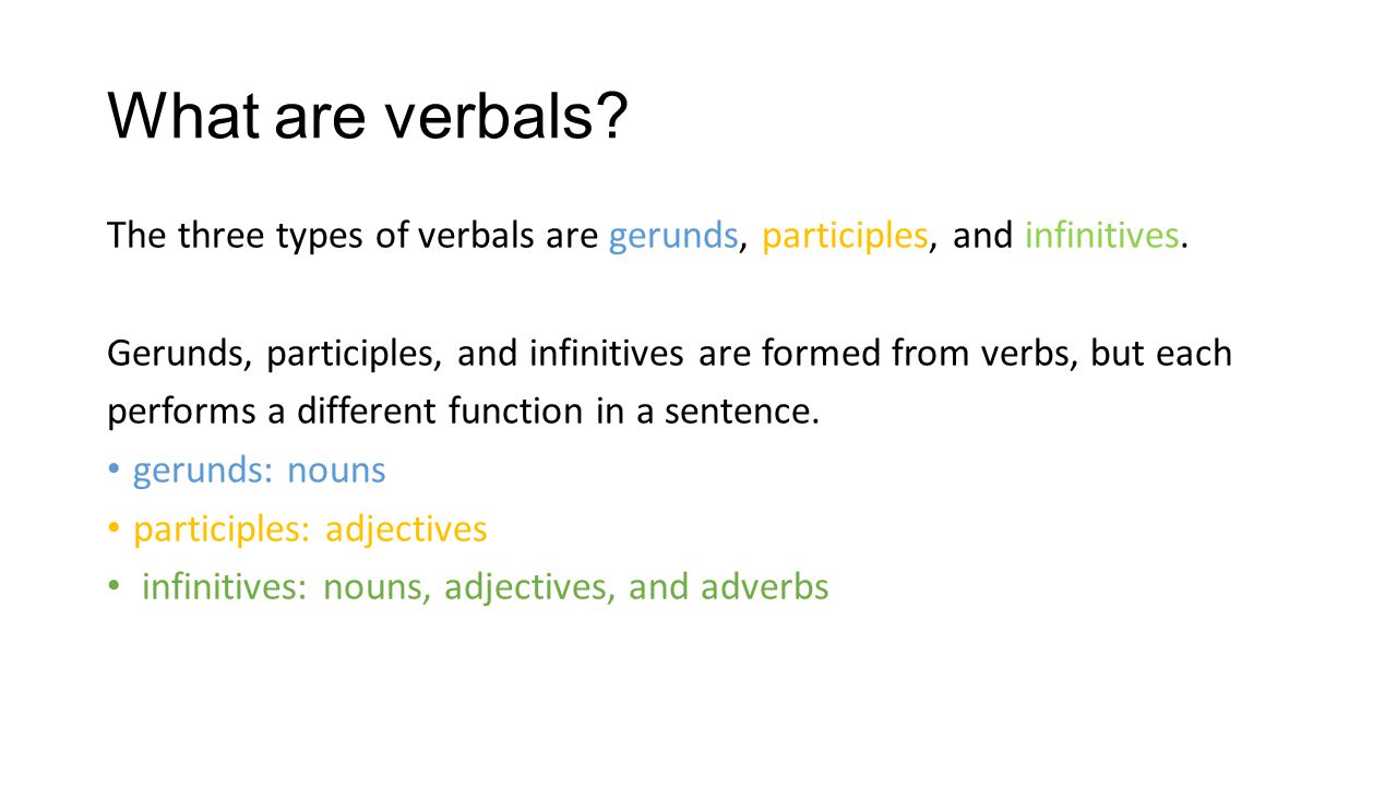 What are verbals The three types of verbals are gerunds, participles, and infinitives.