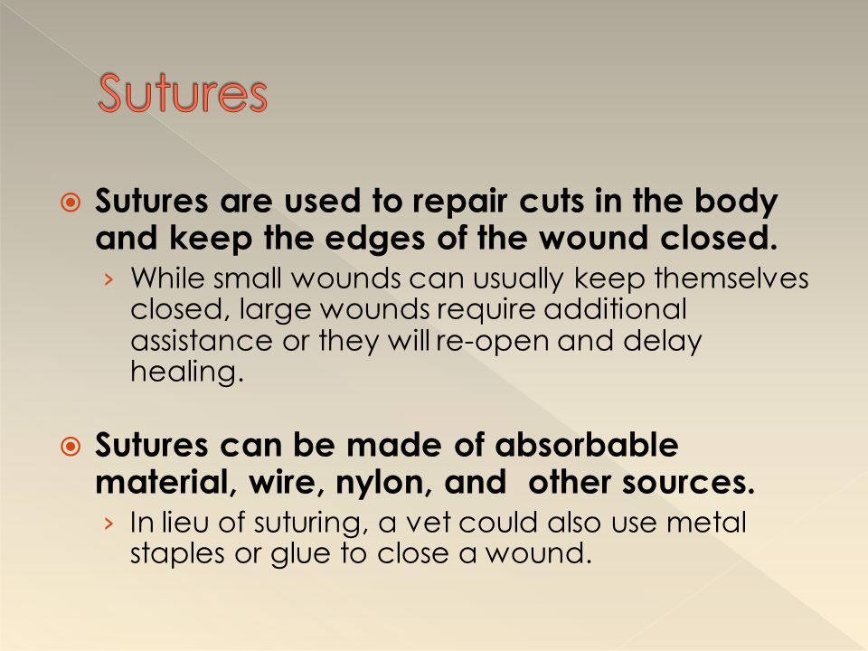 Sutures Sutures are used to repair cuts in the body and keep the edges of the wound closed.