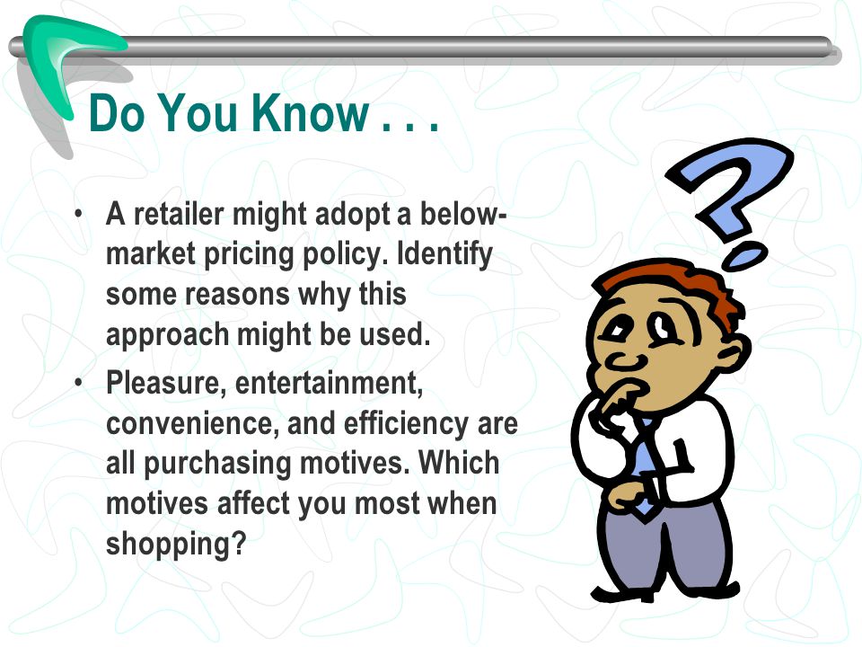 Do You Know A retailer might adopt a below-market pricing policy. Identify some reasons why this approach might be used.