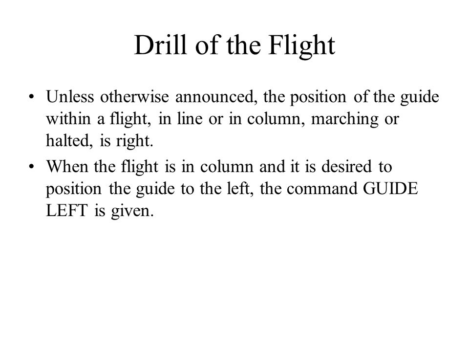 Drill of the Flight Unless otherwise announced, the position of the guide within a flight, in line or in column, marching or halted, is right.