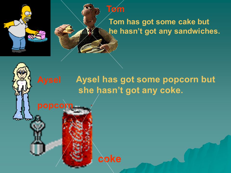 coke Tom Aysel Aysel has got some popcorn but she hasn’t got any coke.