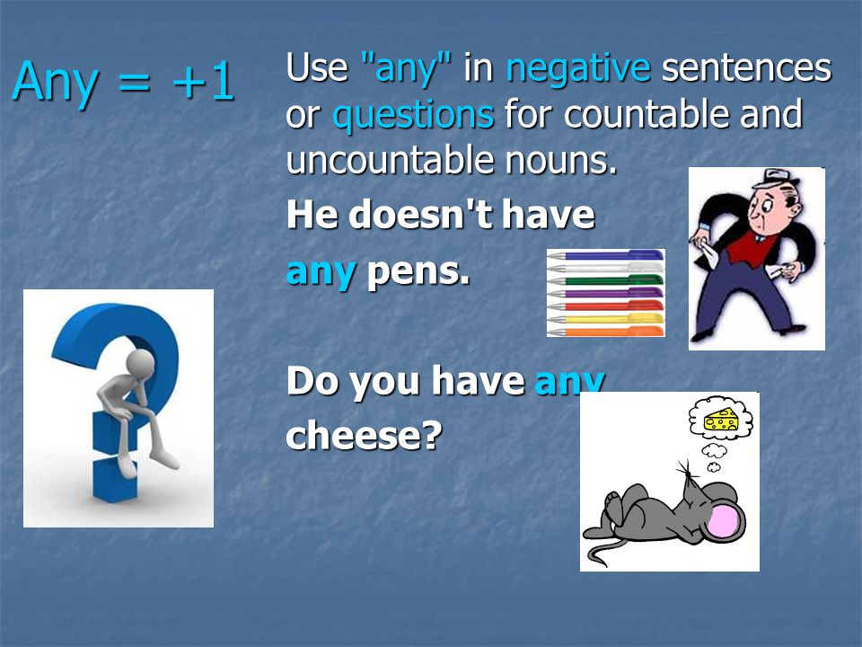 Any = +1 Use any in negative sentences or questions for countable and uncountable nouns. He doesn t have.