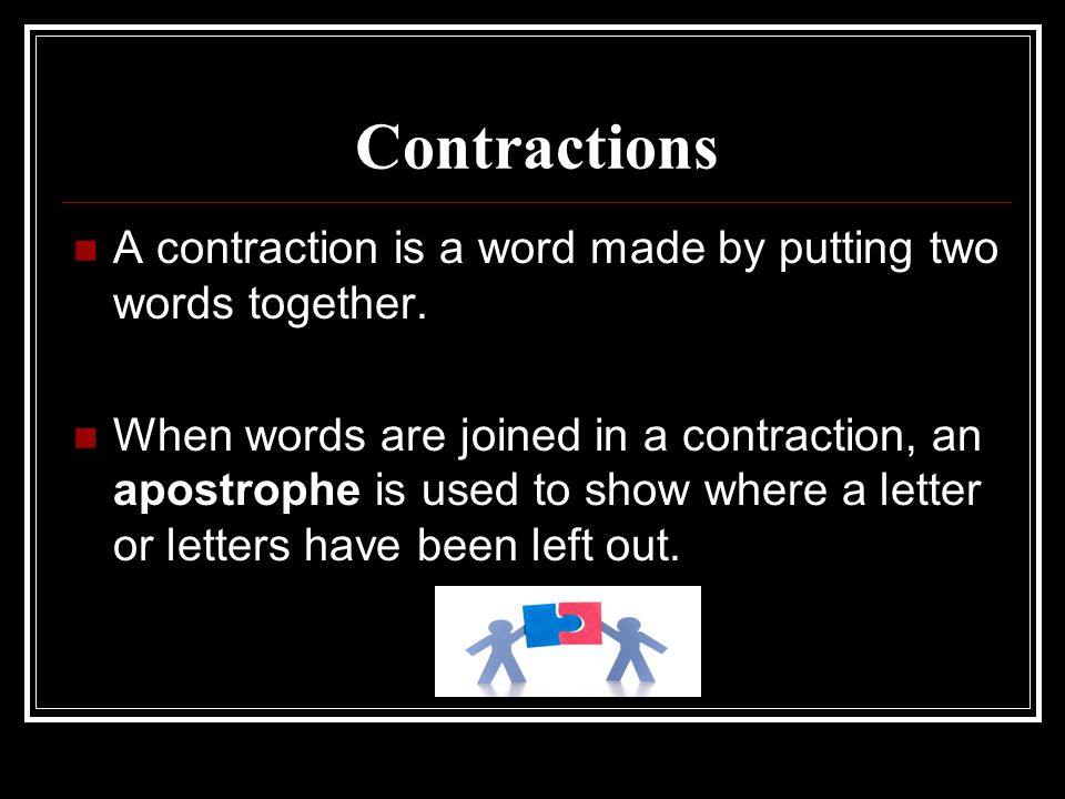 Contractions A contraction is a word made by putting two words together.