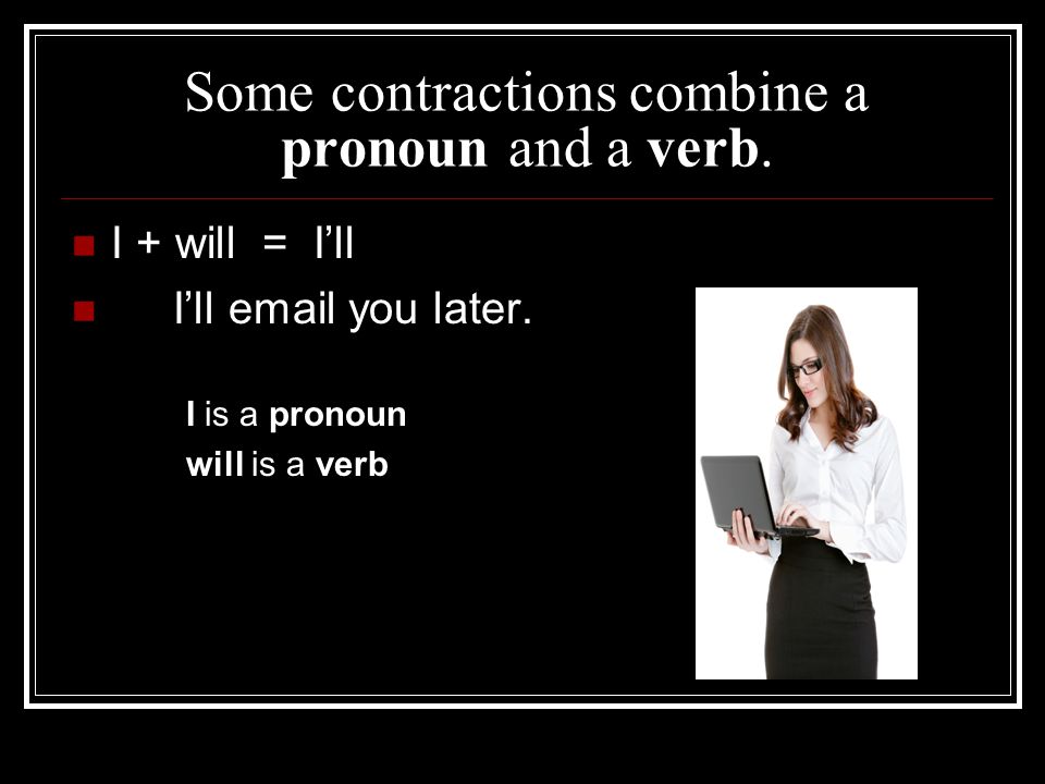Some contractions combine a pronoun and a verb.