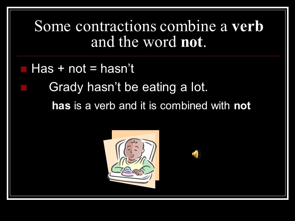 Some contractions combine a verb and the word not.