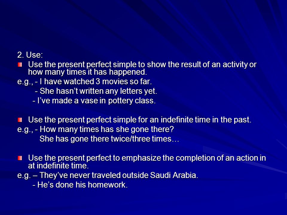2. Use: Use the present perfect simple to show the result of an activity or how many times it has happened.