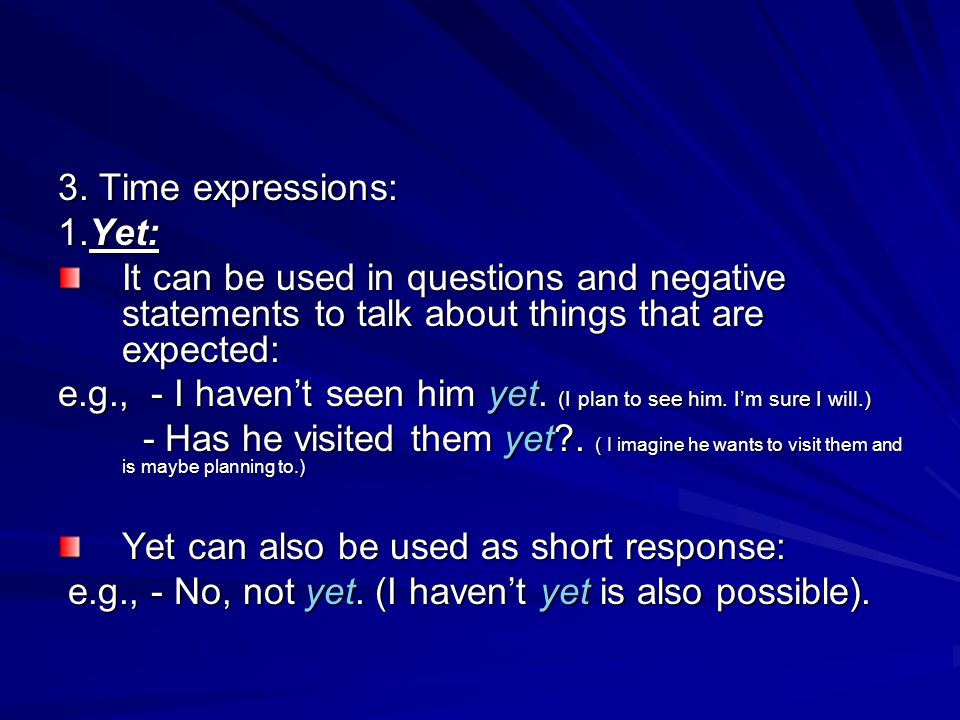 3. Time expressions: 1.Yet: It can be used in questions and negative statements to talk about things that are expected: