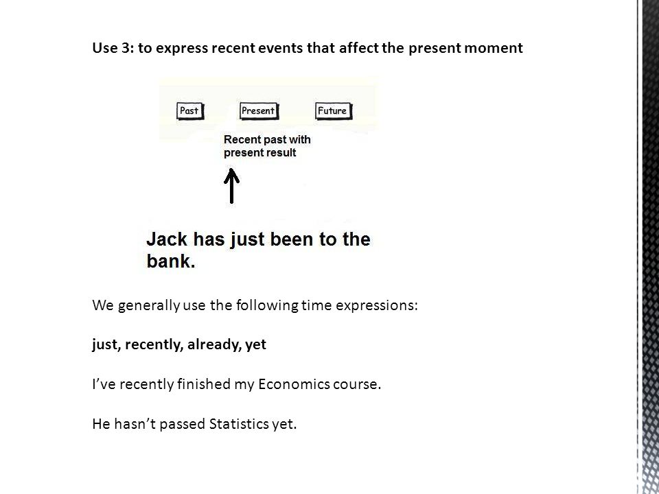 Use 3: to express recent events that affect the present moment