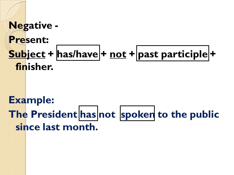 Negative - Present: Subject + has/have + not + past participle + finisher.