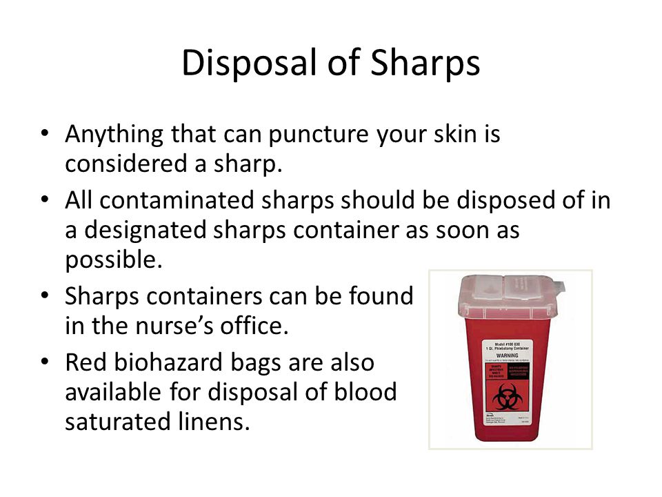 Disposal of Sharps Anything that can puncture your skin is considered a sharp.