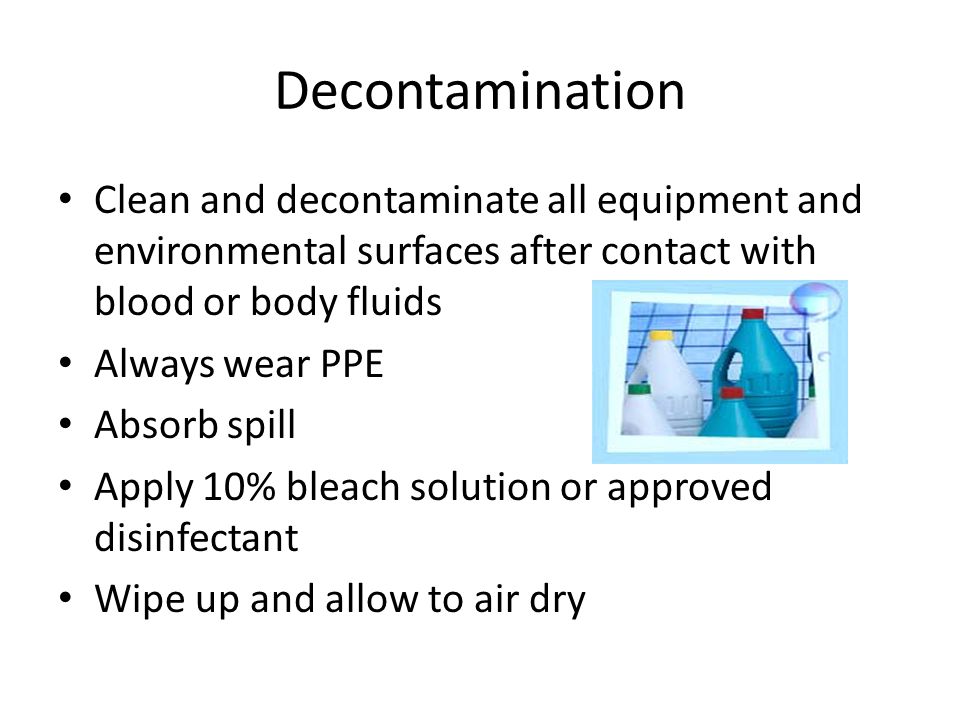 Decontamination Clean and decontaminate all equipment and environmental surfaces after contact with blood or body fluids.