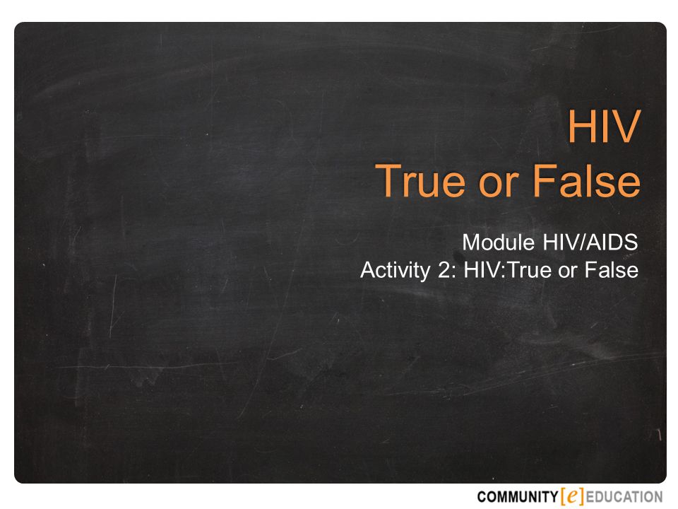 HIV True or False Module HIV/AIDS Activity 2: HIV:True or False