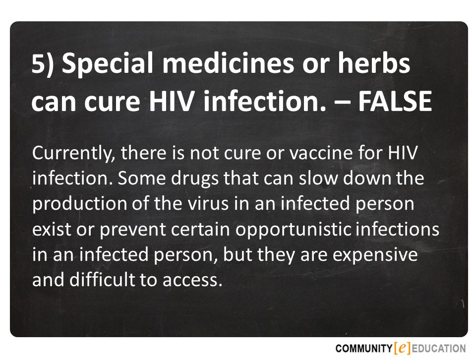 5) Special medicines or herbs can cure HIV infection. – FALSE