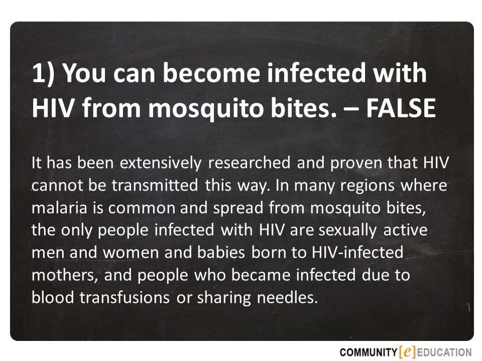 1) You can become infected with HIV from mosquito bites. – FALSE
