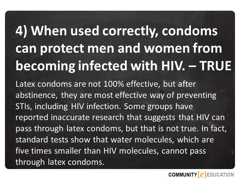 4) When used correctly, condoms can protect men and women from becoming infected with HIV. – TRUE