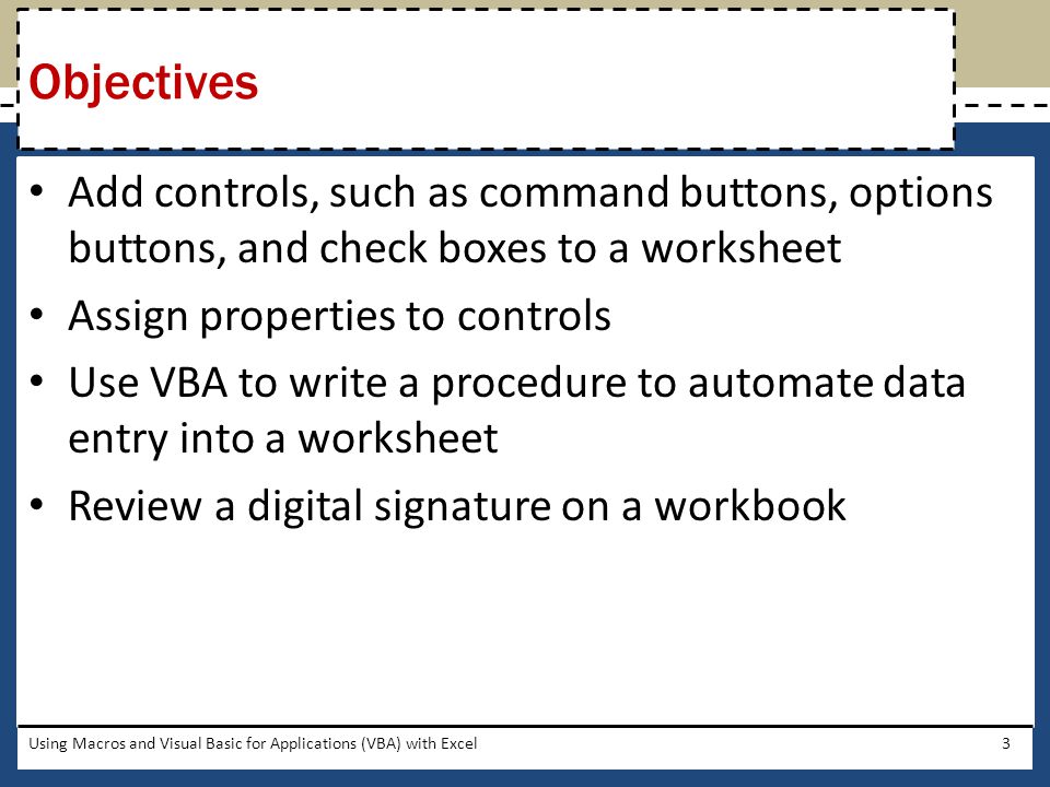 Objectives Add controls, such as command buttons, options buttons, and check boxes to a worksheet. Assign properties to controls.
