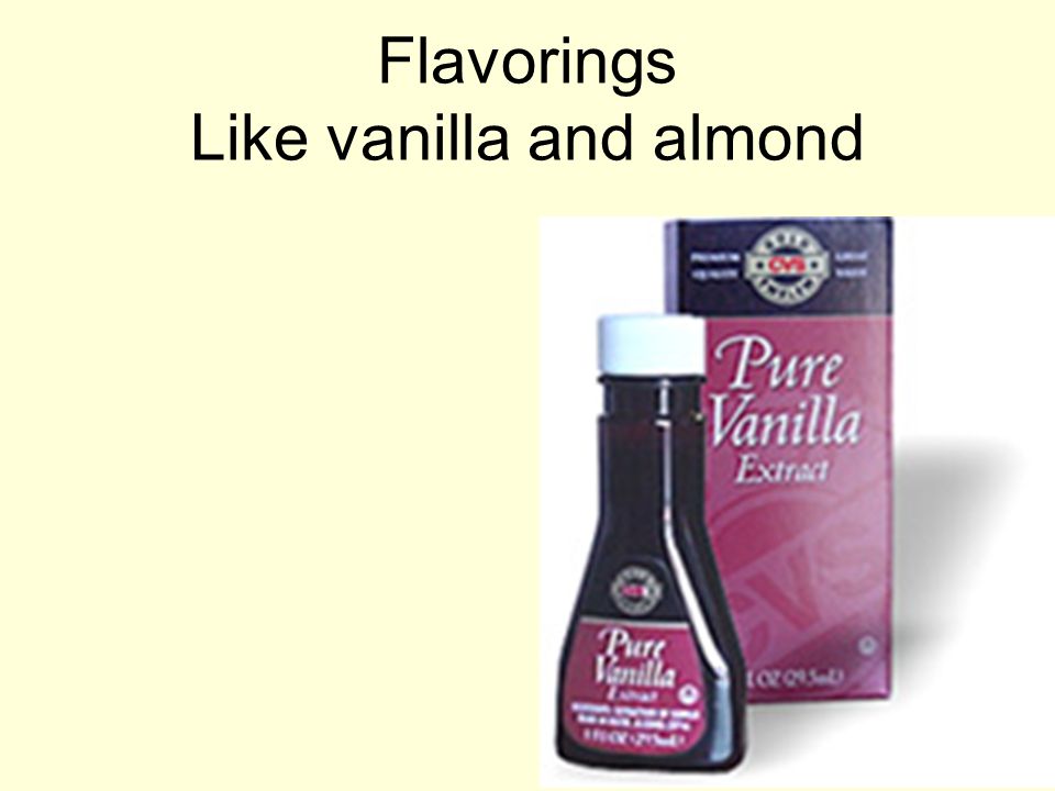 Flavorings Like vanilla and almond