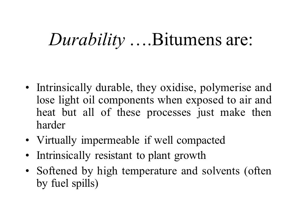 Durability ….Bitumens are: