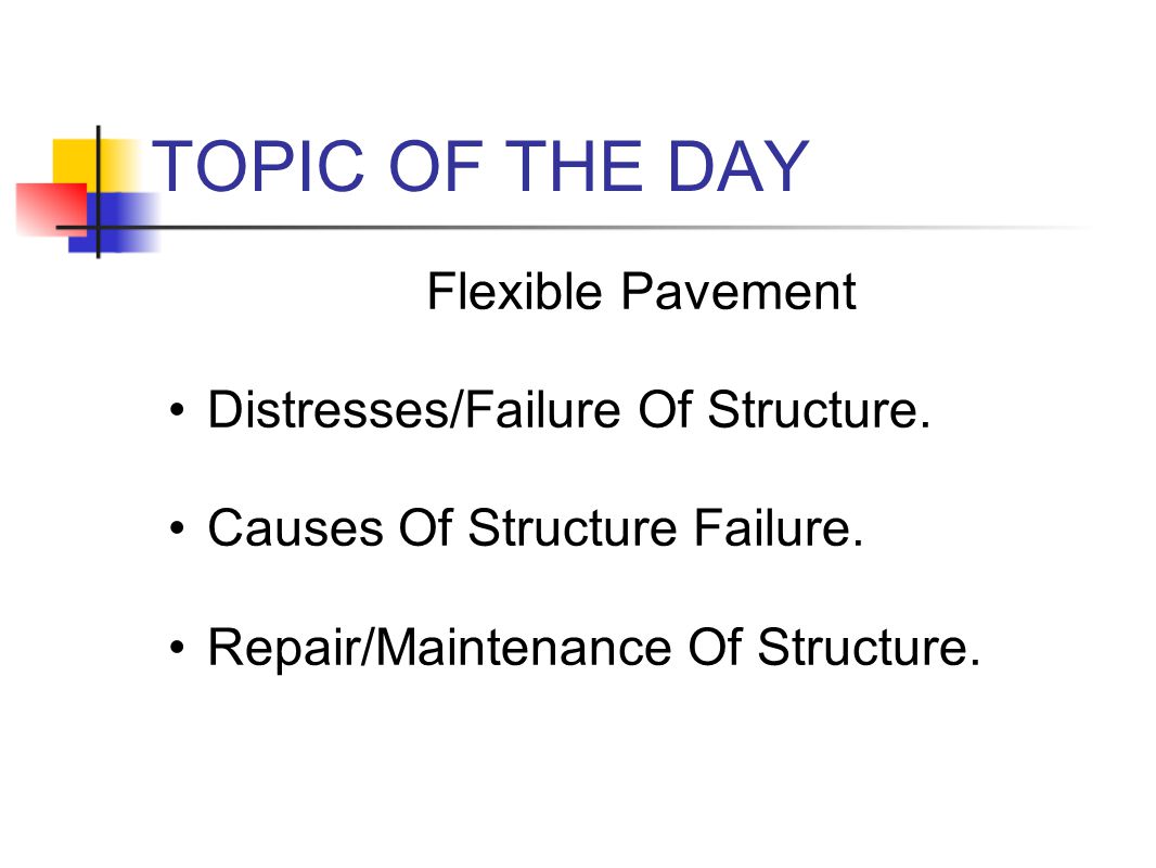 TOPIC OF THE DAY Flexible Pavement Distresses/Failure Of Structure.