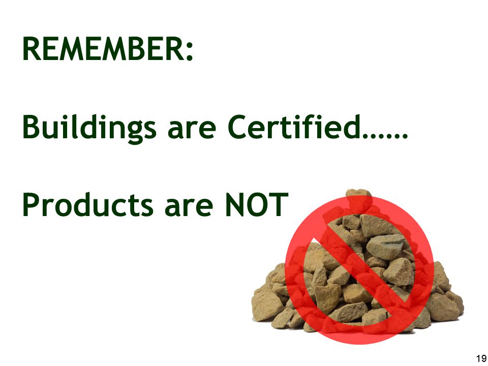 REMEMBER: Buildings are Certified…… Products are NOT