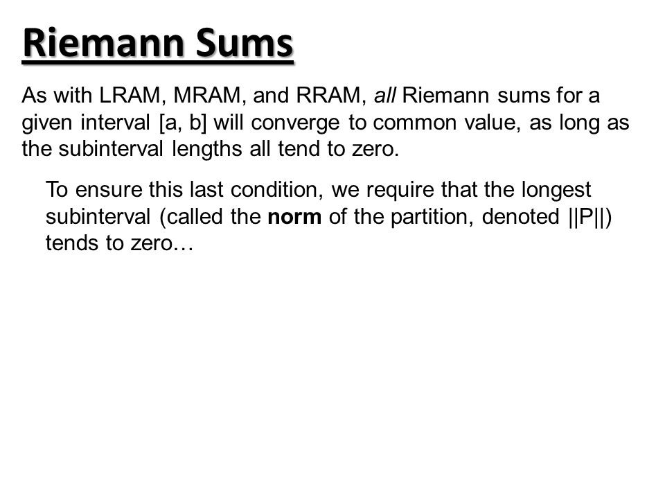 Riemann Sums As with LRAM, MRAM, and RRAM, all Riemann sums for a