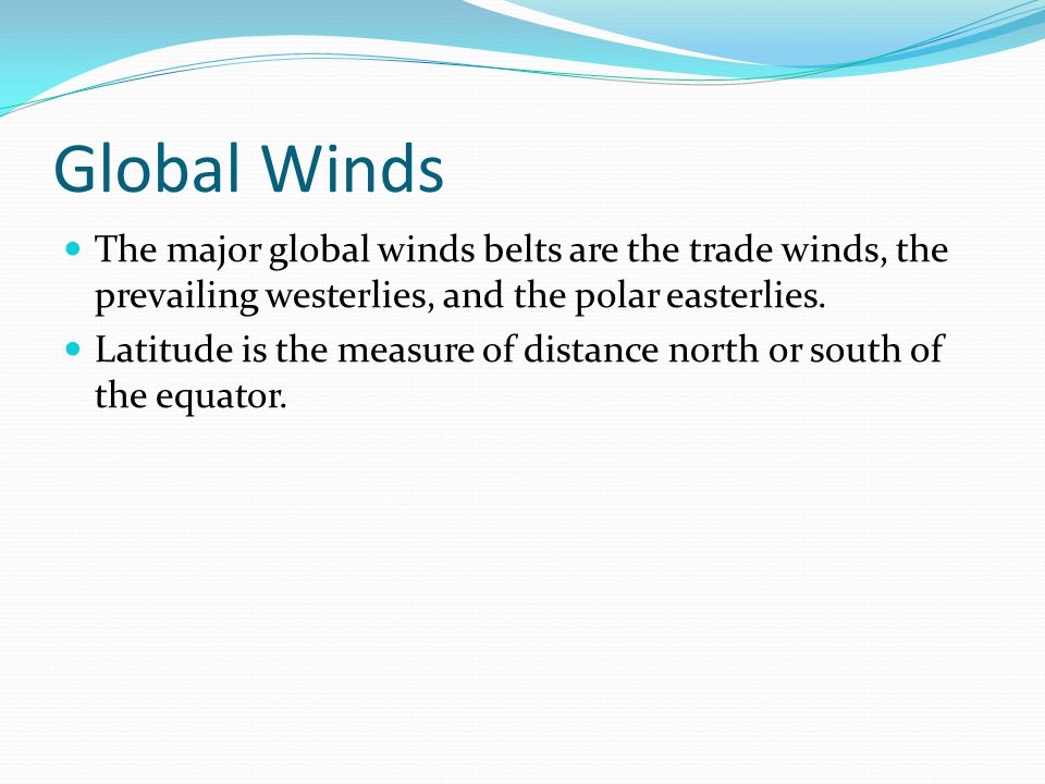Global Winds The major global winds belts are the trade winds, the prevailing westerlies, and the polar easterlies.