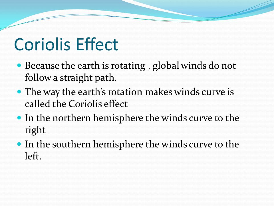 Coriolis Effect Because the earth is rotating , global winds do not follow a straight path.