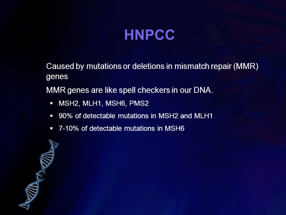 HNPCC Caused by mutations or deletions in mismatch repair (MMR) genes