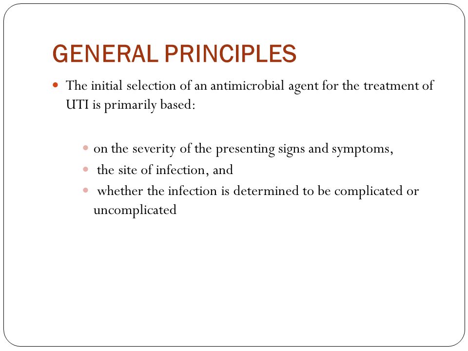 GENERAL PRINCIPLES The initial selection of an antimicrobial agent for the treatment of UTI is primarily based: