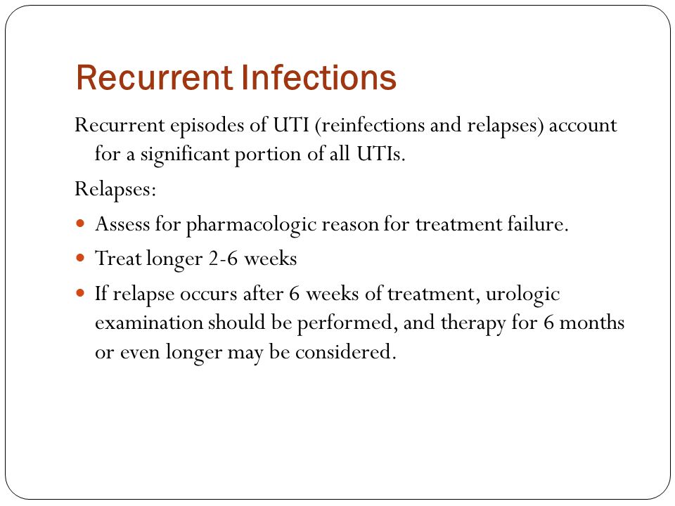 Recurrent Infections Recurrent episodes of UTI (reinfections and relapses) account for a significant portion of all UTIs.