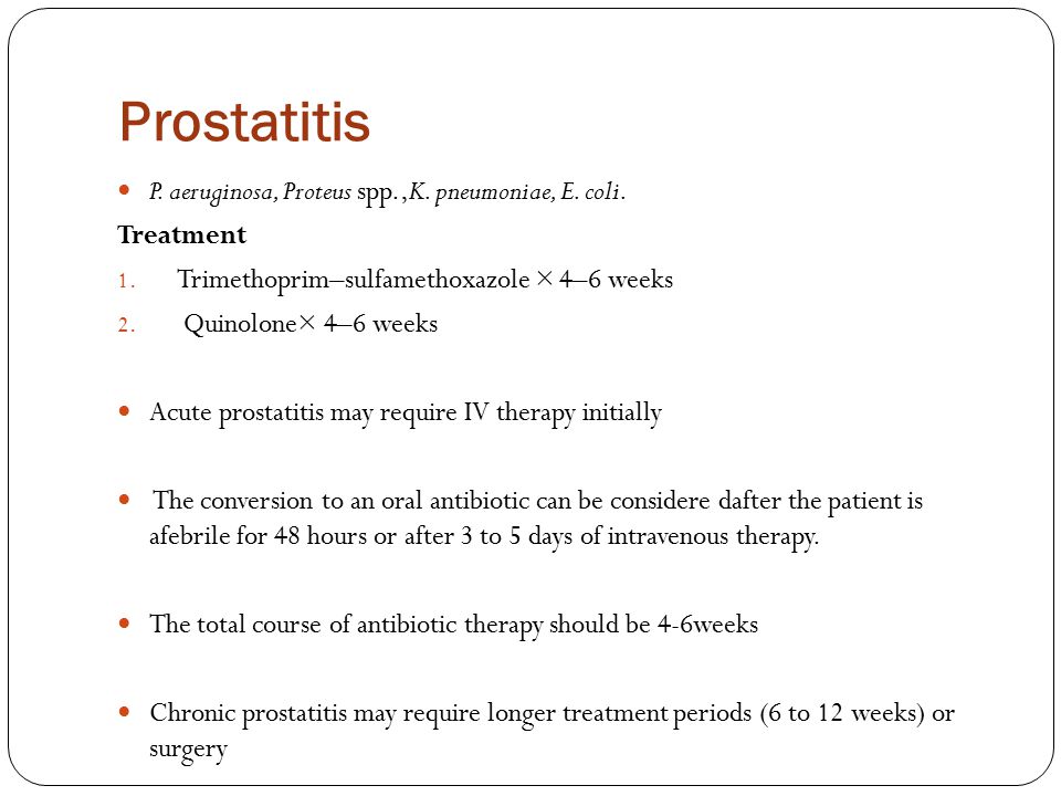 Prostatitis P. aeruginosa, Proteus spp.,K. pneumoniae, E. coli.